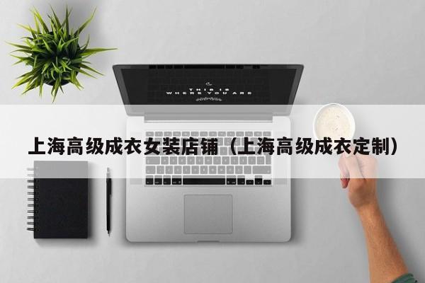 乐鱼官网-上海高级成衣女装店铺（上海高级成衣定制）